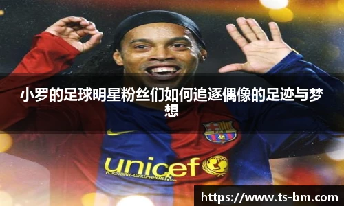 小罗的足球明星粉丝们如何追逐偶像的足迹与梦想